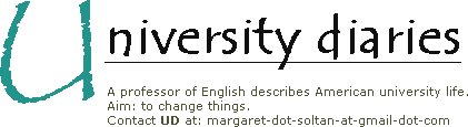 University Diaries
A professor of English describes American university life.
Aim: to change things.

Contact UD at: margaret-dot-soltan-at-gmail-dot-com